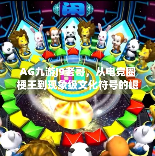 AG九游J9老哥，从电竞圈梗王到现象级文化符号的崛起之路,ag九游j9老哥