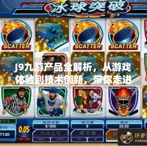 J9九游产品全解析，从游戏体验到技术创新，带你走进沉浸式娱乐新世界,J9九游产品介绍