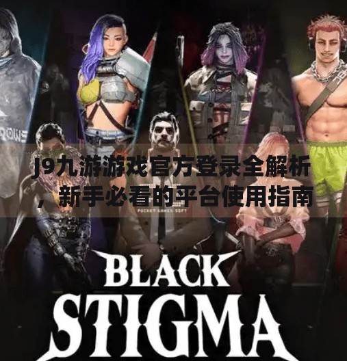 J9九游游戏官方登录全解析，新手必看的平台使用指南与避坑建议,j9九游游戏官方登录