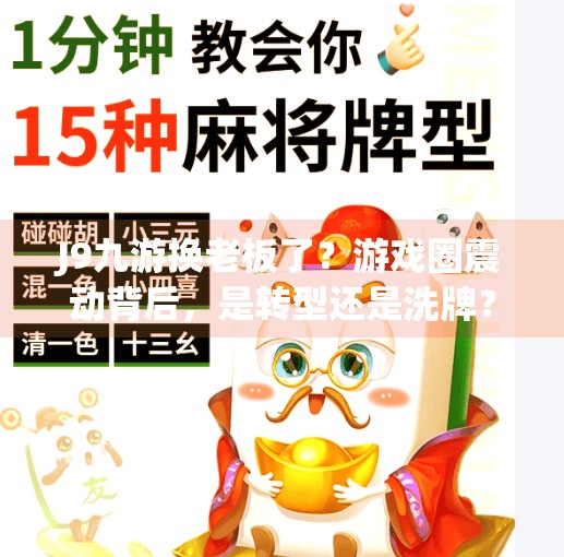 J9九游换老板了？游戏圈震动背后，是转型还是洗牌？j9九游换老板了