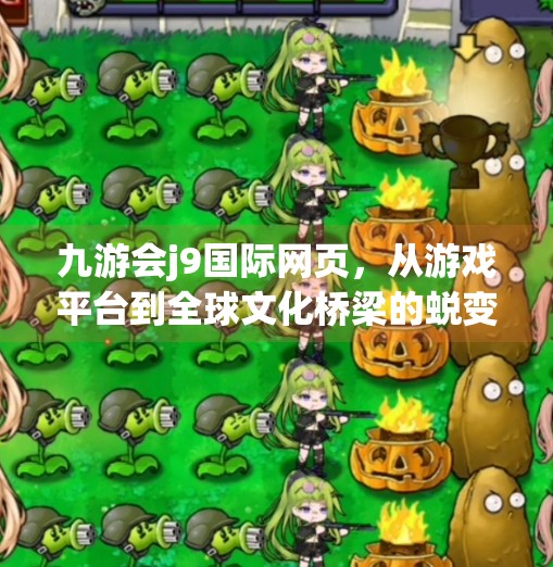 九游会j9国际网页，从游戏平台到全球文化桥梁的蜕变之路,九游会j9国际网页