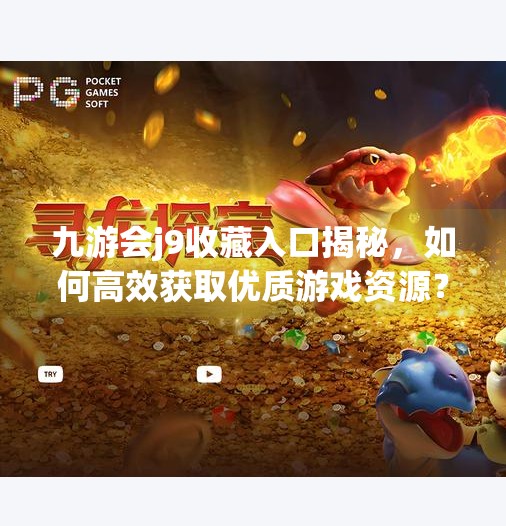 九游会j9收藏入口揭秘，如何高效获取优质游戏资源？九游会j9收藏入口