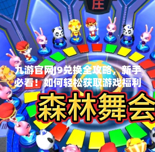 九游官网J9兑换全攻略，新手必看！如何轻松获取游戏福利与虚拟货币？九游官网j9兑换所需
