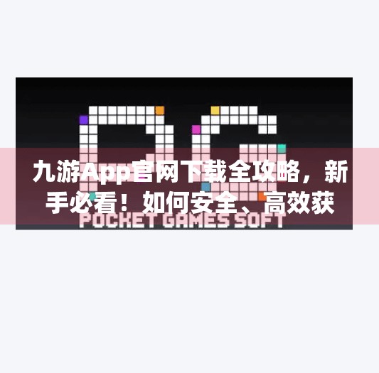 九游App官网下载全攻略，新手必看！如何安全、高效获取游戏资源？九游app官网下载j9