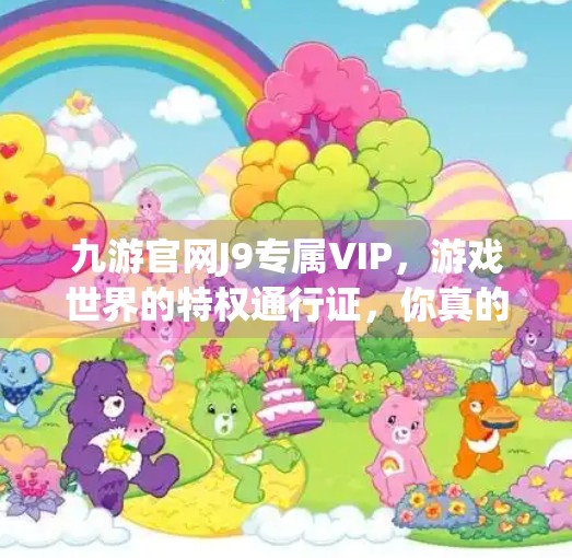 九游官网J9专属VIP，游戏世界的特权通行证，你真的了解它吗？九游官网j9专属vip
