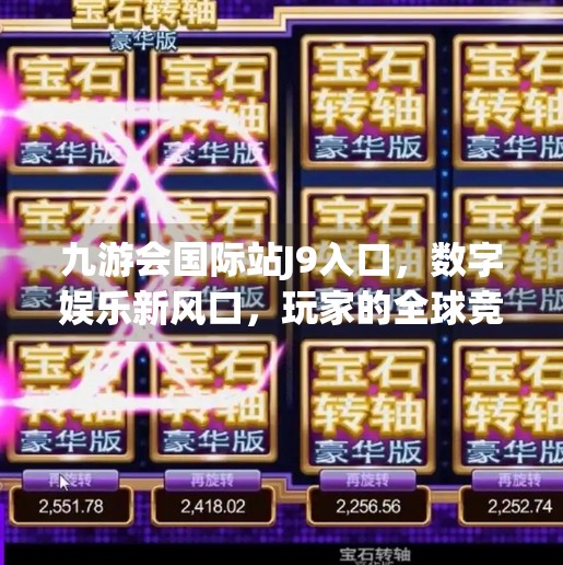 九游会国际站J9入口，数字娱乐新风口，玩家的全球竞技场,九游会国际站J9入口