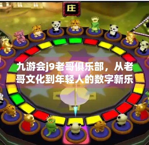 九游会j9老哥俱乐部，从老哥文化到年轻人的数字新乐园,九游会j9老哥具乐部