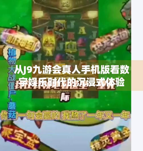 从J9九游会真人手机版看数字娱乐时代的沉浸式体验革命,j9九游会真人手机版