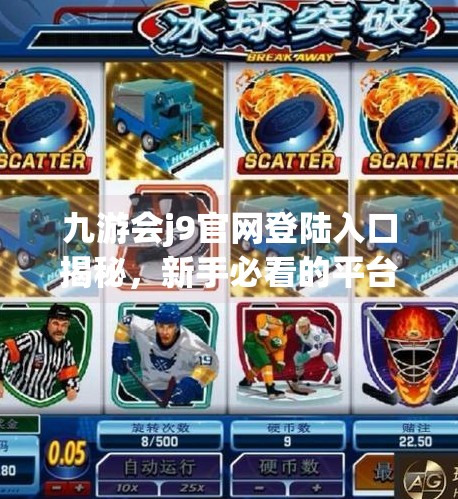 九游会j9官网登陆入口揭秘，新手必看的平台使用指南与避坑攻略,九游会j9官网登陆入口