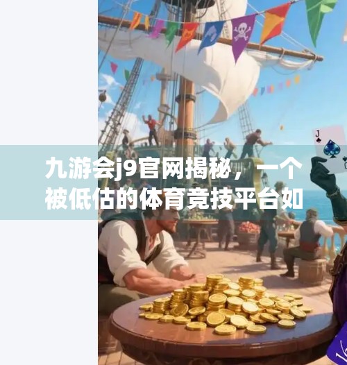 九游会j9官网揭秘，一个被低估的体育竞技平台如何逆袭崛起？九游会j9的官方网站