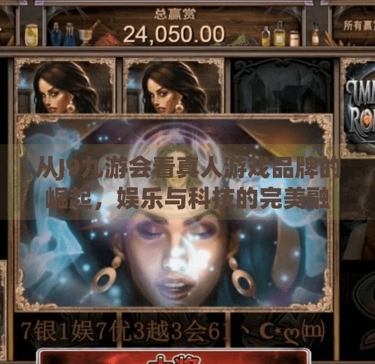 从J9九游会看真人游戏品牌的崛起，娱乐与科技的完美融合,J9九游会-真人游戏第一品牌