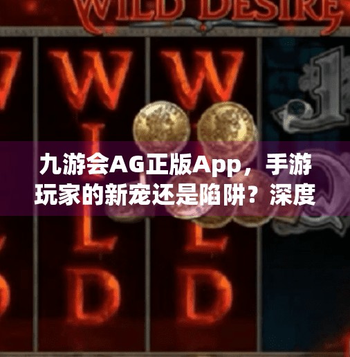 九游会AG正版App，手游玩家的新宠还是陷阱？深度解析背后的真实体验,九游会ag正版app