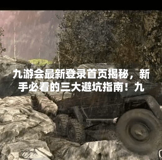 九游会最新登录首页揭秘，新手必看的三大避坑指南！九游会最新登录首页