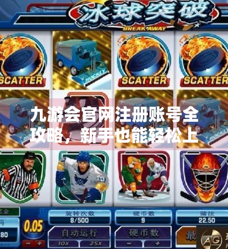 九游会官网注册账号全攻略，新手也能轻松上手的5步秘籍！九游会官网注册账号