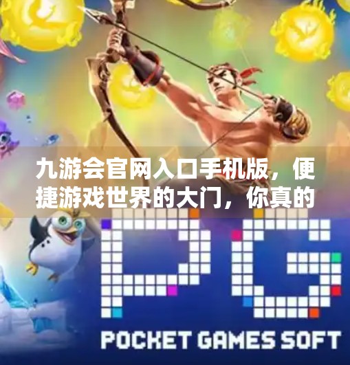 九游会官网入口手机版，便捷游戏世界的大门，你真的用对了吗？九游会官网入口手机版