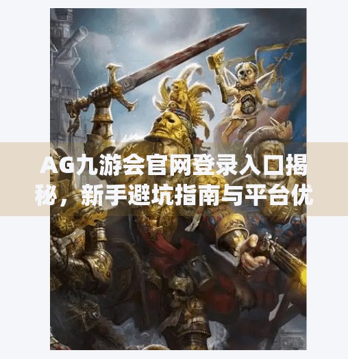 AG九游会官网登录入口揭秘，新手避坑指南与平台优势全解析,ag九游会官网登录入口