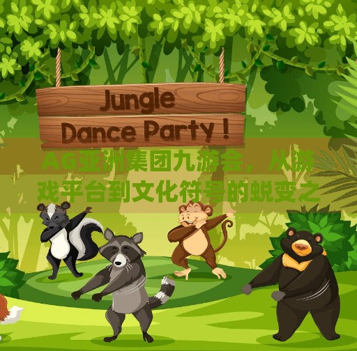 AG亚洲集团九游会，从游戏平台到文化符号的蜕变之路,ag亚洲集团九游会